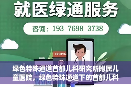 绿色特殊通道首都儿科研究所附属儿童医院，绿色特殊通道下的首都儿科研究所附属儿童医院