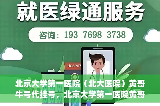 北京大学第一医院（北大医院）黄哥牛号代挂号，北京大学第一医院黄哥牛号代挂号背后的故事