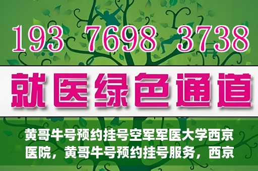黄哥牛号预约挂号空军军医大学西京医院，黄哥牛号预约挂号服务，西京医院轻松预约就医体验