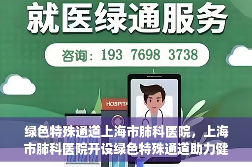绿色特殊通道上海市肺科医院，上海市肺科医院开设绿色特殊通道助力健康上海