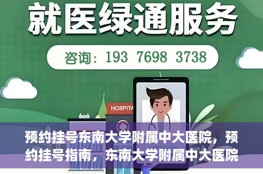 预约挂号东南大学附属中大医院，预约挂号指南，东南大学附属中大医院就医攻略