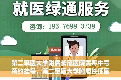 第二军医大学附属长征医院黄哥牛号预约挂号，第二军医大学附属长征医院黄哥牛号预约挂号指南