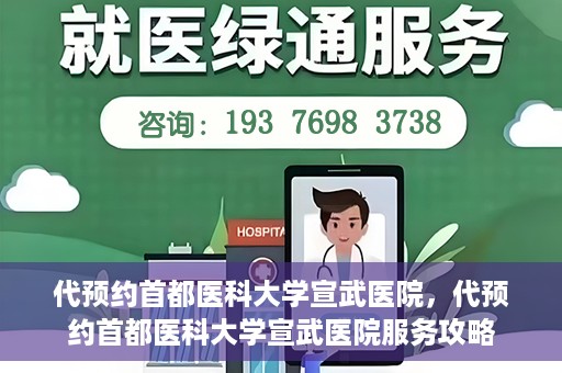 代预约首都医科大学宣武医院，代预约首都医科大学宣武医院服务攻略