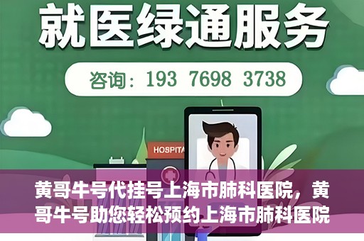 黄哥牛号代挂号上海市肺科医院，黄哥牛号助您轻松预约上海市肺科医院挂号服务