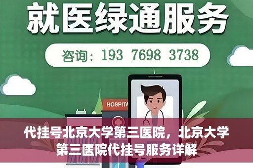 代挂号北京大学第三医院，北京大学第三医院代挂号服务详解