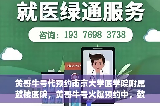 黄哥牛号代预约南京大学医学院附属鼓楼医院，黄哥牛号火爆预约中，鼓楼医院携手南京大学医学院开启健康新篇章