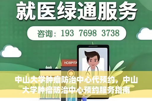 中山大学肿瘤防治中心代预约，中山大学肿瘤防治中心预约服务指南