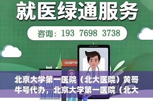 北京大学第一医院（北大医院）黄哥牛号代办，北京大学第一医院（北大医院）黄哥牛号代办，揭秘背后的故事