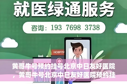 黄哥牛号预约挂号北京中日友好医院，黄哥牛号北京中日友好医院预约挂号攻略