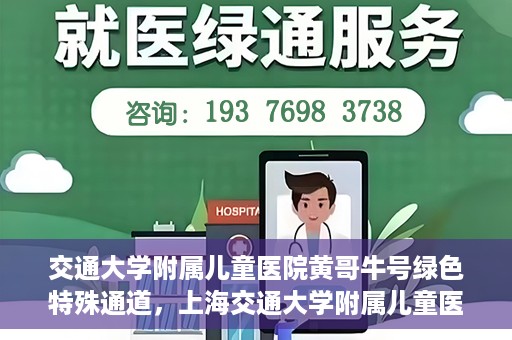 交通大学附属儿童医院黄哥牛号绿色特殊通道，上海交通大学附属儿童医院黄哥牛号绿色特殊通道揭秘