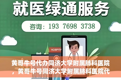 黄哥牛号代办同济大学附属肺科医院，黄哥牛号同济大学附属肺科医院代办服务