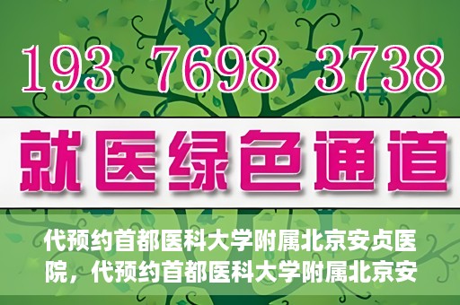 代预约首都医科大学附属北京安贞医院，代预约首都医科大学附属北京安贞医院——一站式便捷医疗体验