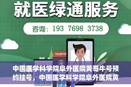 中国医学科学院阜外医院黄哥牛号预约挂号，中国医学科学院阜外医院黄哥牛号预约挂号指南