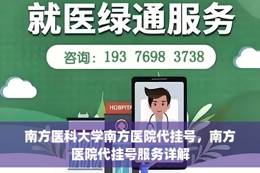 南方医科大学南方医院代挂号，南方医院代挂号服务详解
