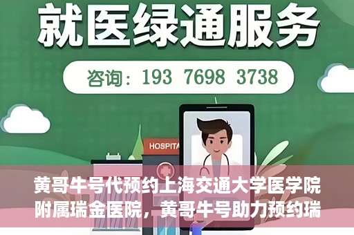 黄哥牛号代预约上海交通大学医学院附属瑞金医院，黄哥牛号助力预约瑞金医院专家号——瑞金医院预约服务新体验
