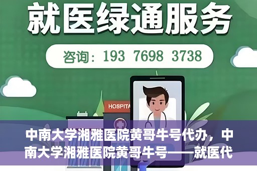 中南大学湘雅医院黄哥牛号代办，中南大学湘雅医院黄哥牛号——就医代办服务详解