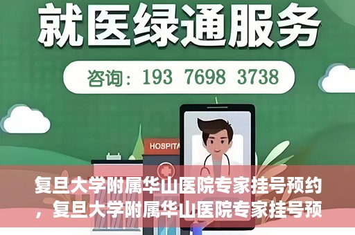 复旦大学附属华山医院专家挂号预约，复旦大学附属华山医院专家挂号预约攻略解析