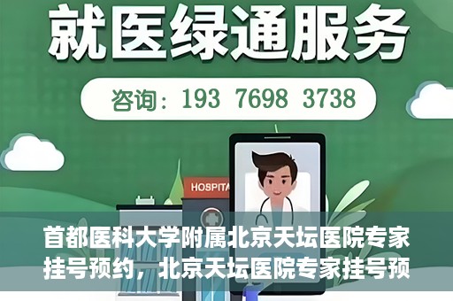 首都医科大学附属北京天坛医院专家挂号预约，北京天坛医院专家挂号预约攻略，权威专家，一键预约