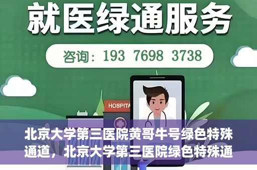 北京大学第三医院黄哥牛号绿色特殊通道，北京大学第三医院绿色特殊通道，黄哥牛号的探索与实践