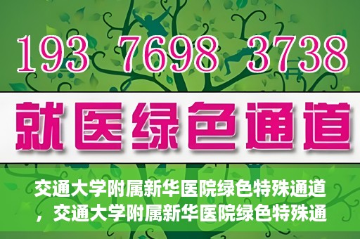 交通大学附属新华医院绿色特殊通道，交通大学附属新华医院绿色特殊通道，打造医疗服务的绿色通道，提升患者就医体验