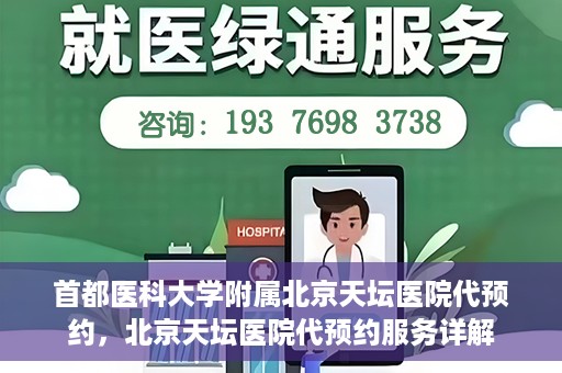 首都医科大学附属北京天坛医院代预约，北京天坛医院代预约服务详解