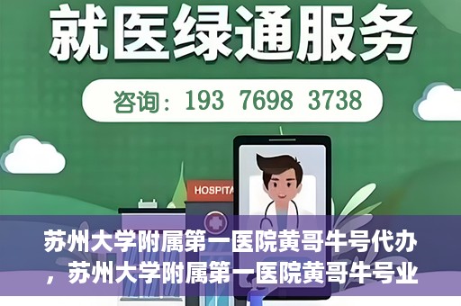 苏州大学附属第一医院黄哥牛号代办，苏州大学附属第一医院黄哥牛号业务代办攻略
