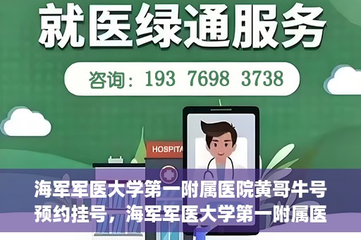 海军军医大学第一附属医院黄哥牛号预约挂号，海军军医大学第一附属医院黄哥牛号预约挂号攻略，轻松挂号，健康无忧！