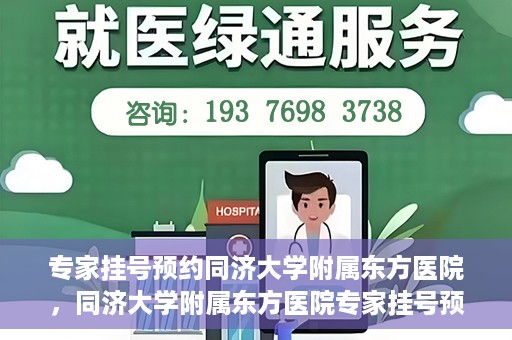 专家挂号预约同济大学附属东方医院，同济大学附属东方医院专家挂号预约全面启动