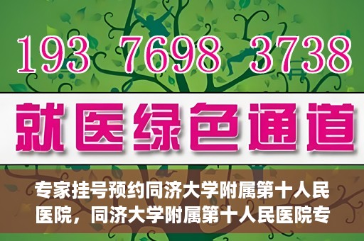专家挂号预约同济大学附属第十人民医院，同济大学附属第十人民医院专家挂号预约攻略