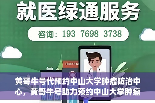 黄哥牛号代预约中山大学肿瘤防治中心，黄哥牛号助力预约中山大学肿瘤防治中心专业服务