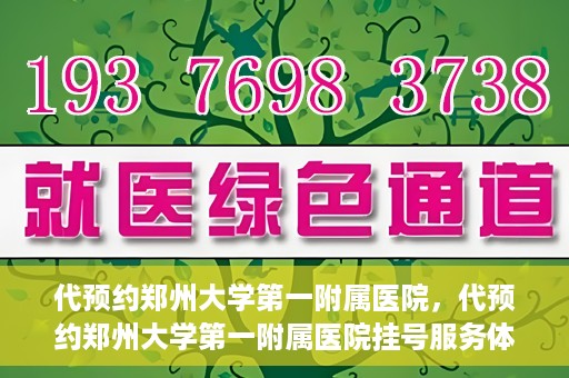 代预约郑州大学第一附属医院，代预约郑州大学第一附属医院挂号服务体验解析