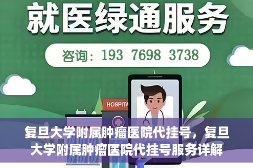 复旦大学附属肿瘤医院代挂号，复旦大学附属肿瘤医院代挂号服务详解