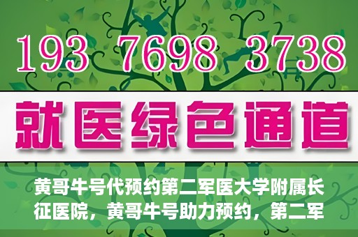 黄哥牛号代预约第二军医大学附属长征医院，黄哥牛号助力预约，第二军医大学附属长征医院挂号新体验