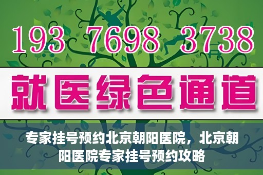 专家挂号预约北京朝阳医院，北京朝阳医院专家挂号预约攻略