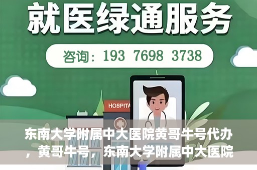 东南大学附属中大医院黄哥牛号代办，黄哥牛号，东南大学附属中大医院的代办之路