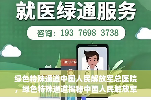 绿色特殊通道中国人民解放军总医院，绿色特殊通道揭秘中国人民解放军总医院的力量之源