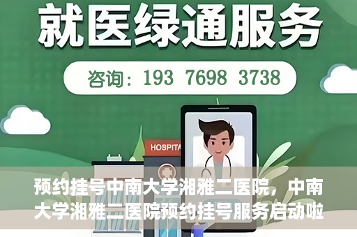 预约挂号中南大学湘雅二医院，中南大学湘雅二医院预约挂号服务启动啦！