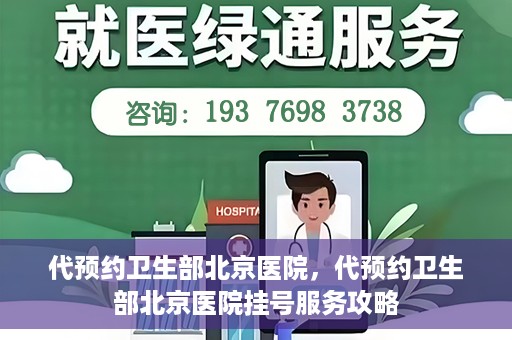代预约卫生部北京医院，代预约卫生部北京医院挂号服务攻略