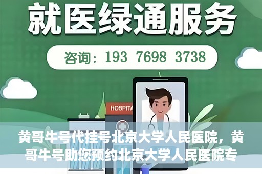 黄哥牛号代挂号北京大学人民医院，黄哥牛号助您预约北京大学人民医院专家号