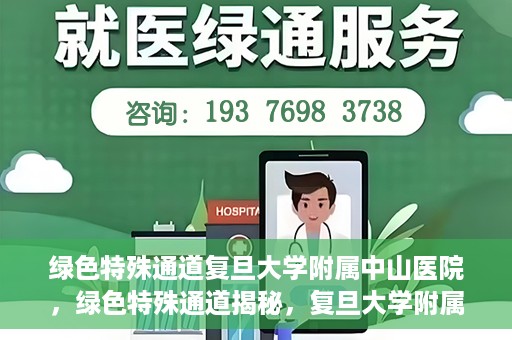 绿色特殊通道复旦大学附属中山医院，绿色特殊通道揭秘，复旦大学附属中山医院的医疗探索之旅