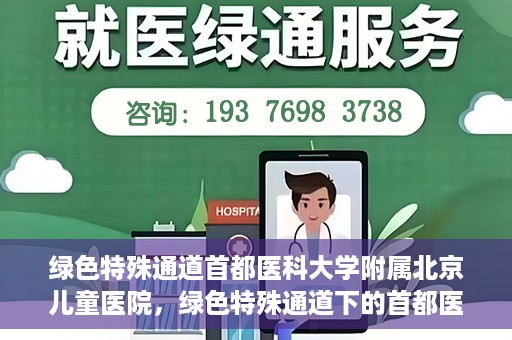 绿色特殊通道首都医科大学附属北京儿童医院，绿色特殊通道下的首都医科大学附属北京儿童医院，守护儿童健康的守护者