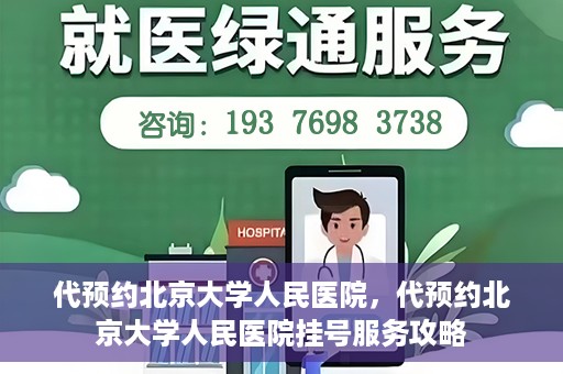 代预约北京大学人民医院，代预约北京大学人民医院挂号服务攻略