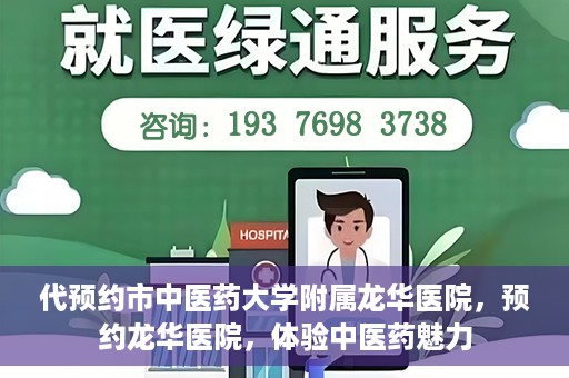 代预约市中医药大学附属龙华医院，预约龙华医院，体验中医药魅力