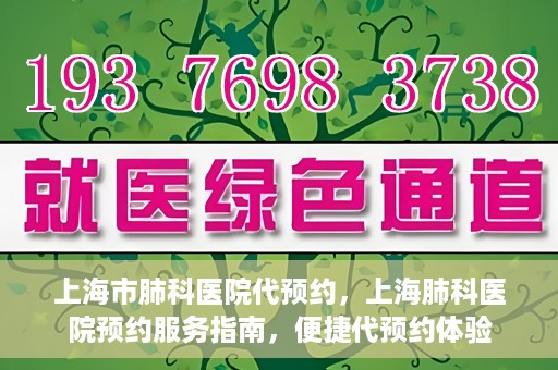 上海市肺科医院代预约，上海肺科医院预约服务指南，便捷代预约体验