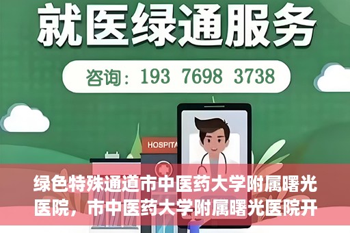 绿色特殊通道市中医药大学附属曙光医院，市中医药大学附属曙光医院开通绿色特殊通道服务