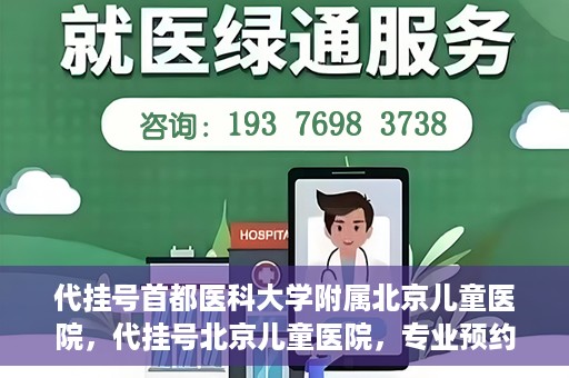 代挂号首都医科大学附属北京儿童医院，代挂号北京儿童医院，专业预约挂号服务