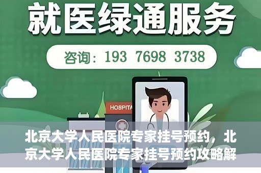 北京大学人民医院专家挂号预约，北京大学人民医院专家挂号预约攻略解析