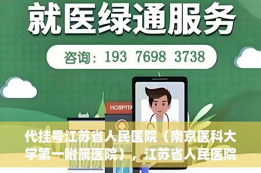 代挂号江苏省人民医院（南京医科大学第一附属医院），江苏省人民医院代挂号服务详解，一站式解决就医难题