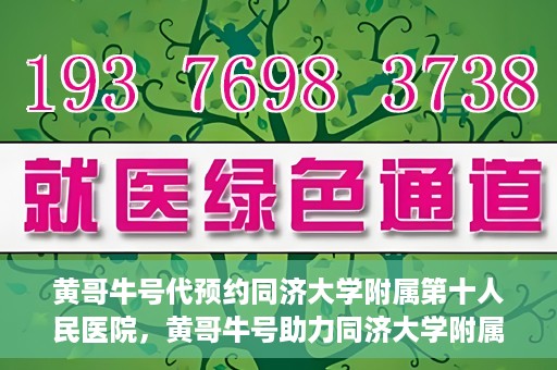 黄哥牛号代预约同济大学附属第十人民医院，黄哥牛号助力同济大学附属第十人民医院预约服务开启