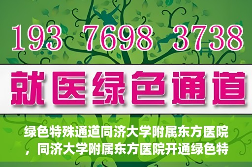 绿色特殊通道同济大学附属东方医院，同济大学附属东方医院开通绿色特殊通道服务